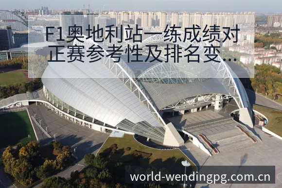 F1奥地利站一练成绩对正赛参考性及排名变化分析伤病恢复 - 问鼎PG